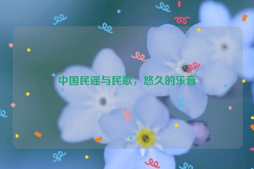 中国民谣与民歌，悠久的乐音